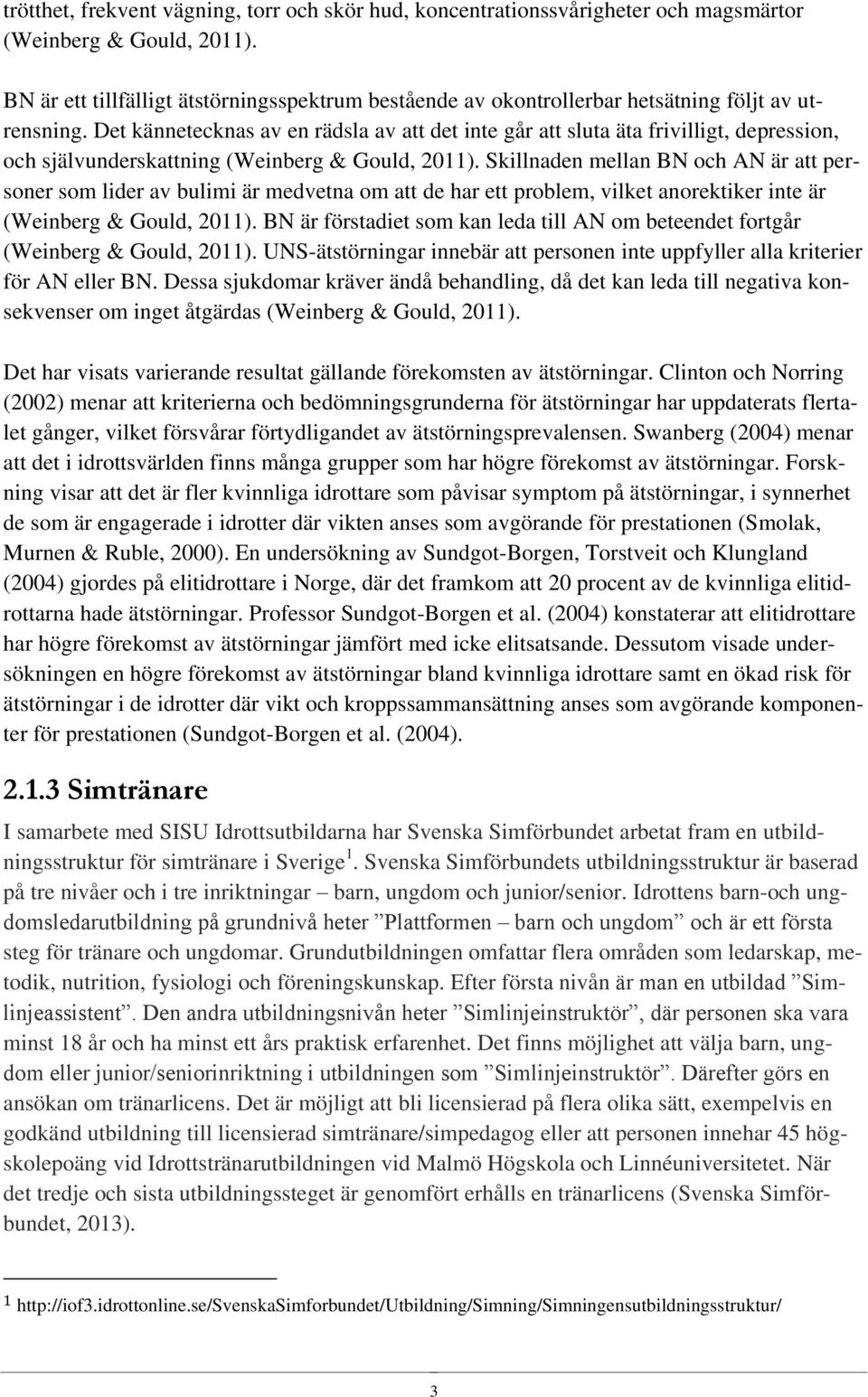 Det kännetecknas av en rädsla av att det inte går att sluta äta frivilligt, depression, och självunderskattning (Weinberg & Gould, 2011).