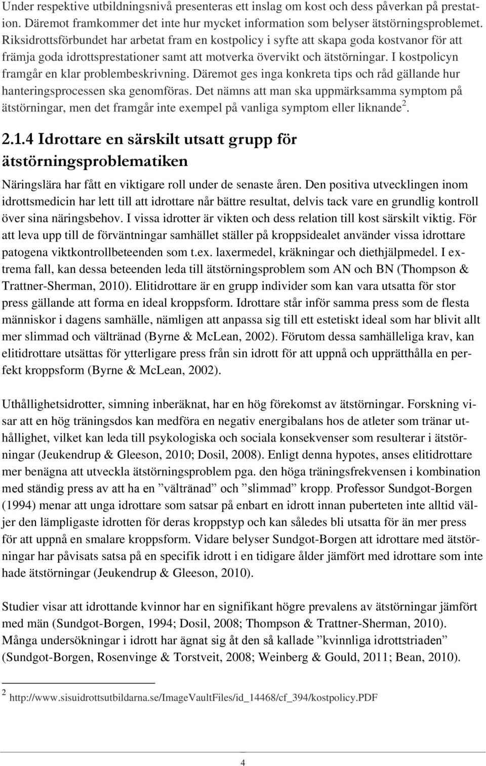 I kostpolicyn framgår en klar problembeskrivning. Däremot ges inga konkreta tips och råd gällande hur hanteringsprocessen ska genomföras.