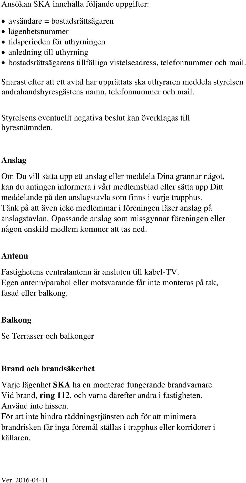 Styrelsens eventuellt negativa beslut kan överklagas till hyresnämnden.