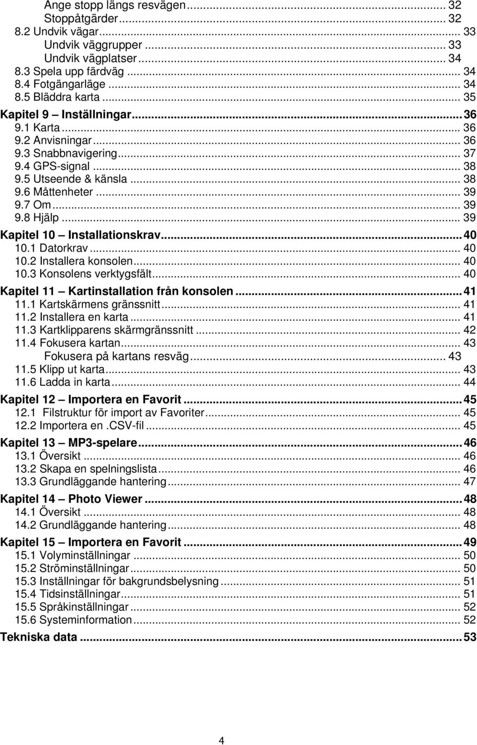 .. 39 Kapitel 10 Installationskrav...40 10.1 Datorkrav... 40 10.2 Installera konsolen... 40 10.3 Konsolens verktygsfält... 40 Kapitel 11 Kartinstallation från konsolen...41 11.