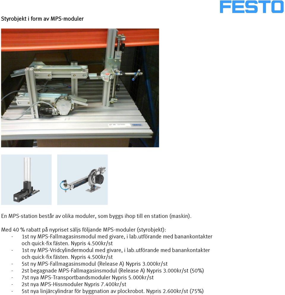 500kr/st - 1st ny MPS-Vridcylindermodul med givare, i lab.utförande med banankontakter och quick-fix fästen. Nypris 4.500kr/st - 5st ny MPS-Fallmagasinsmodul (Release A) Nypris 3.