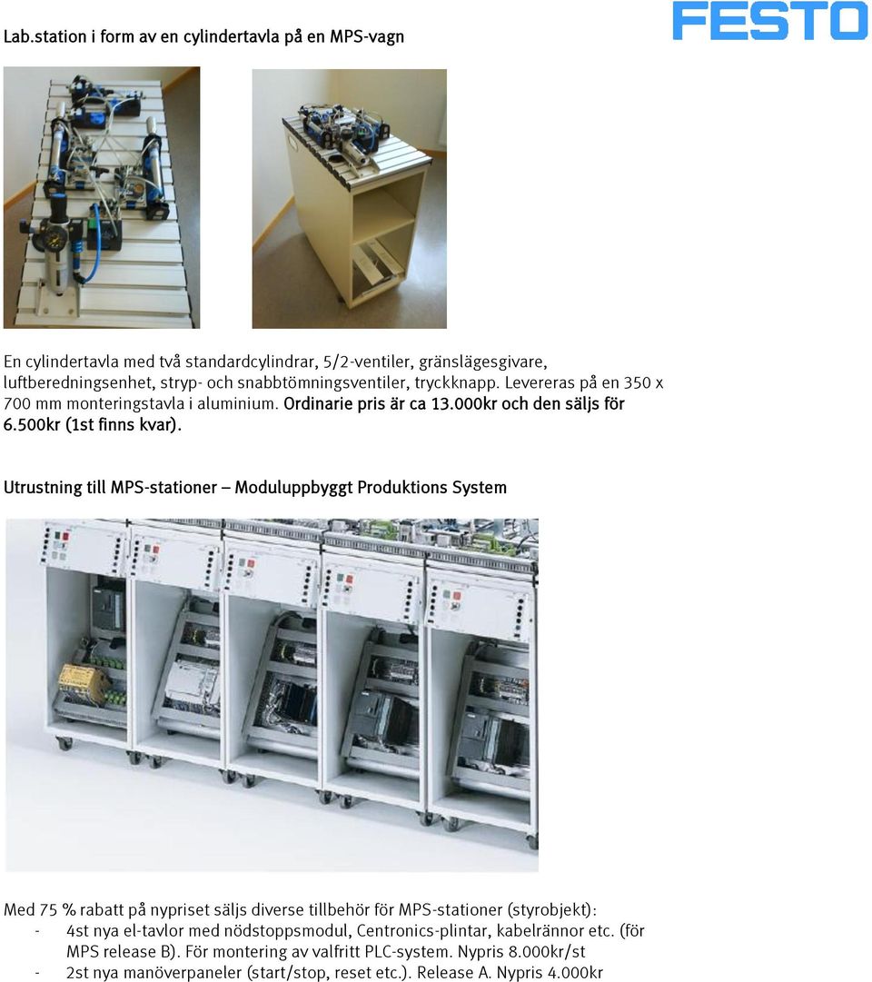 Utrustning till MPS-stationer Moduluppbyggt Produktions System Med 75 % rabatt på nypriset säljs diverse tillbehör för MPS-stationer (styrobjekt): - 4st nya el-tavlor med