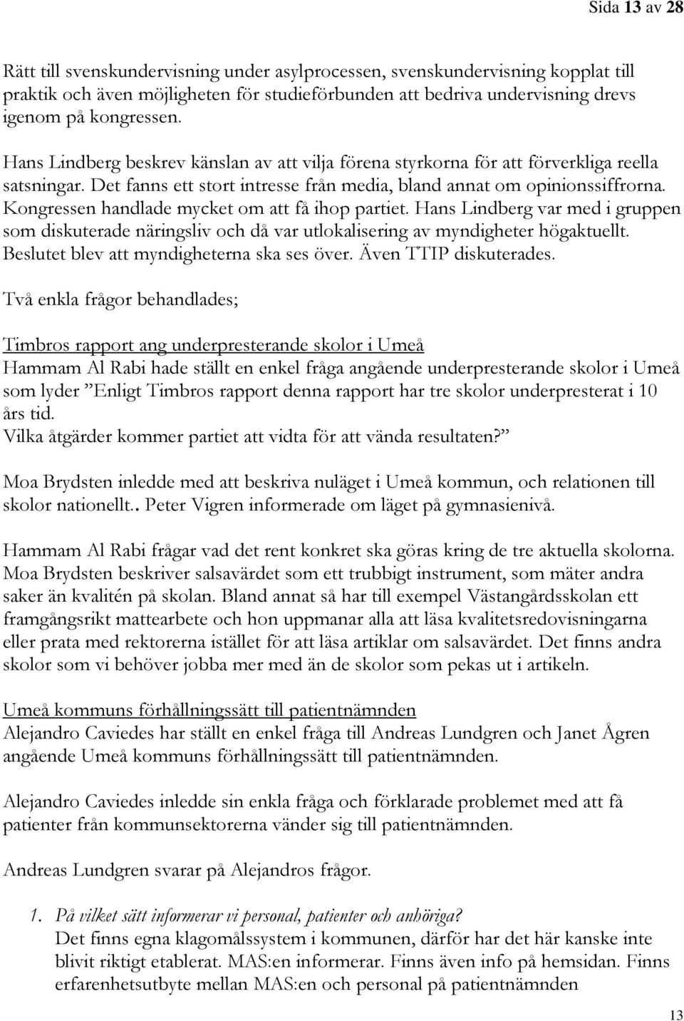 Kongressen handlade mycket om att få ihop partiet. Hans Lindberg var med i gruppen som diskuterade näringsliv och då var utlokalisering av myndigheter högaktuellt.