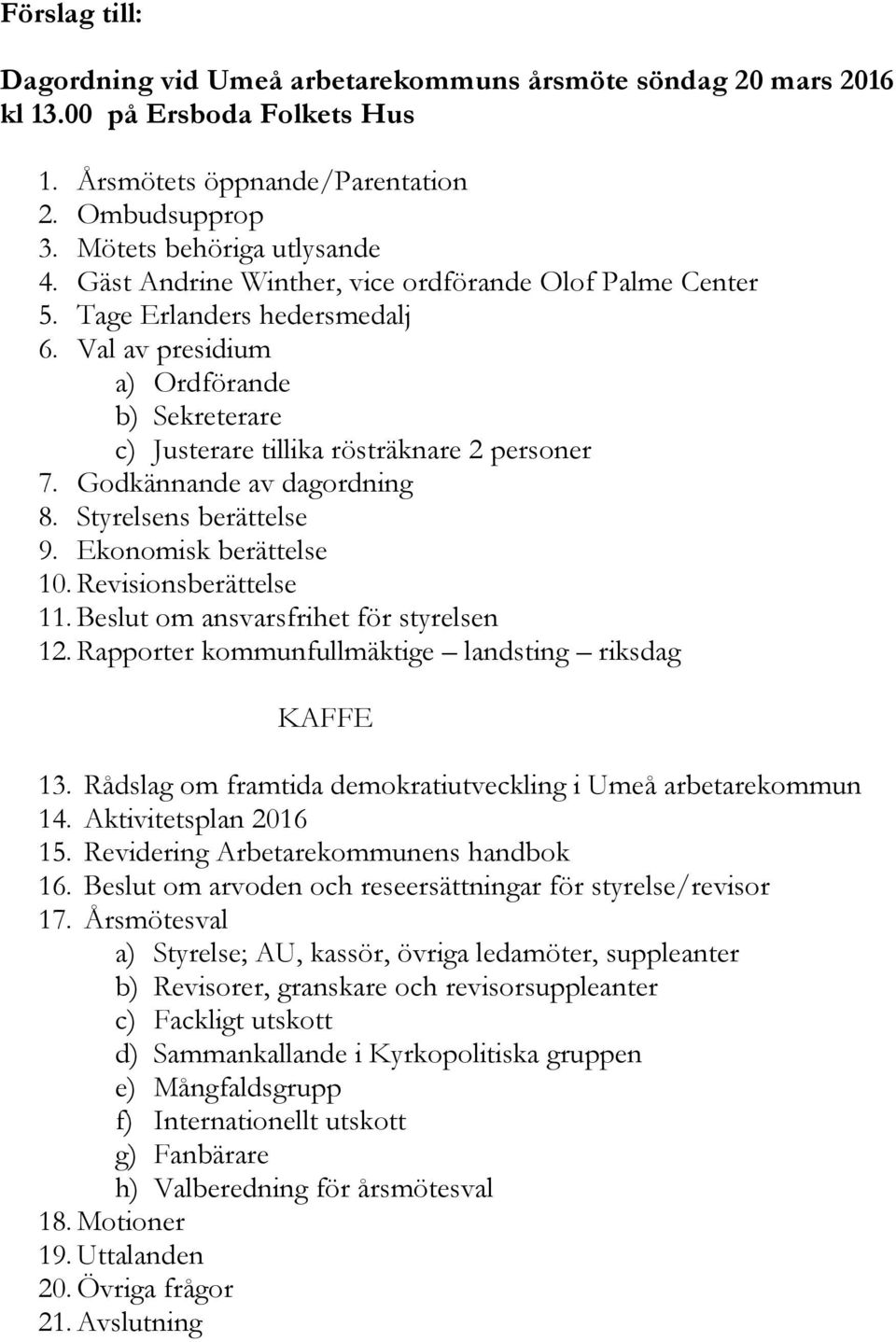 Godkännande av dagordning 8. Styrelsens berättelse 9. Ekonomisk berättelse 10. Revisionsberättelse 11. Beslut om ansvarsfrihet för styrelsen 12. Rapporter kommunfullmäktige landsting riksdag KAFFE 13.