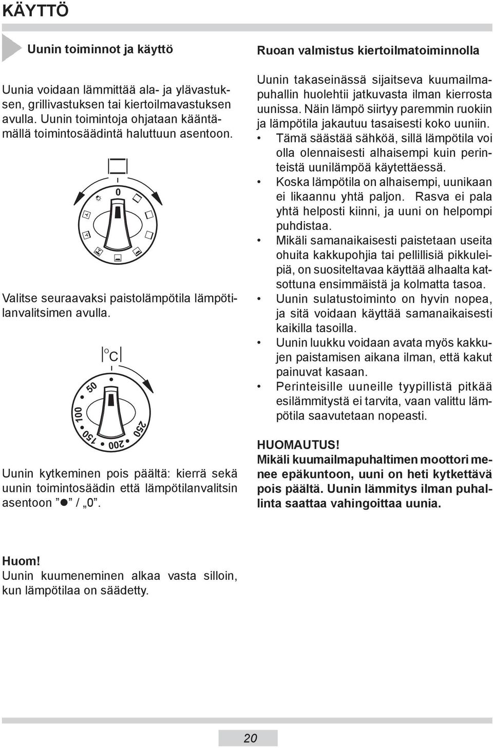 100 50 150 0 O C 00 Uunin kytkeminen pois päältä: kierrä sekä uunin toimintosäädin että lämpötilanvalitsin asentoon / 0.