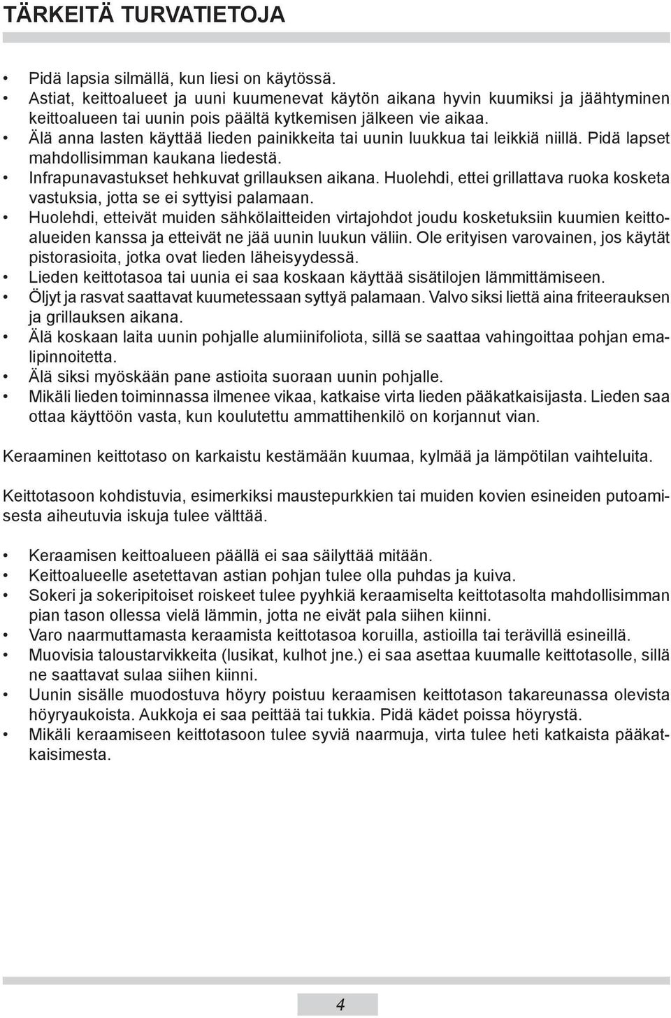 Älä anna lasten käyttää lieden painikkeita tai uunin luukkua tai leikkiä niillä. Pidä lapset mahdollisimman kaukana liedestä. Infrapunavastukset hehkuvat grillauksen aikana.