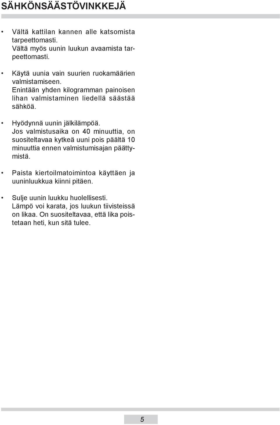 Hyödynnä uunin jälkilämpöä. Jos valmistusaika on 40 minuuttia, on suositeltavaa kytkeä uuni pois päältä 10 minuuttia ennen valmistumisajan päättymistä.