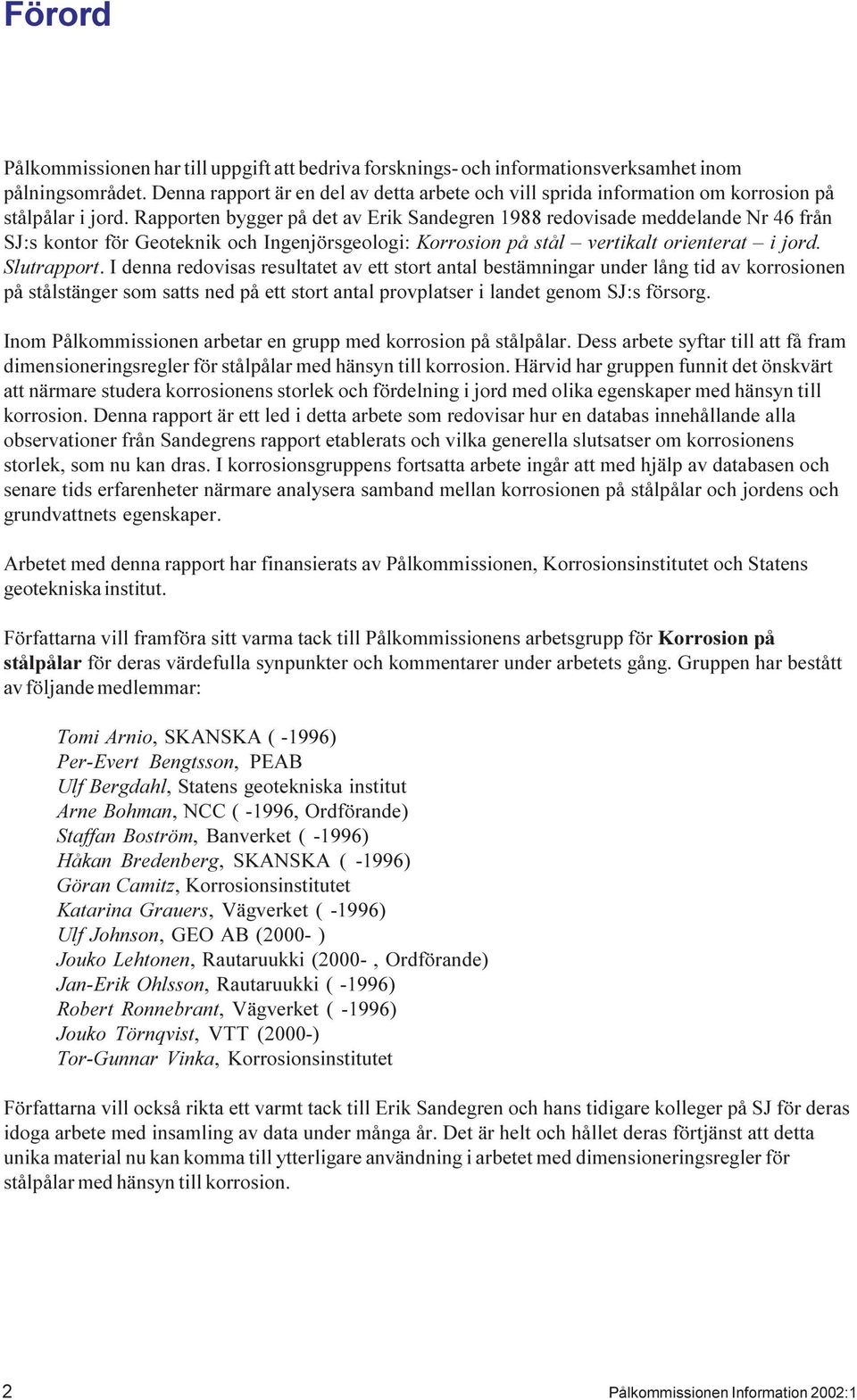 Rapporten bygger på det av Erik Sandegren 1988 redovisade meddelande Nr 46 från SJ:s kontor för Geoteknik och Ingenjörsgeologi: Korrosion på stål vertikalt orienterat i jord. Slutrapport.