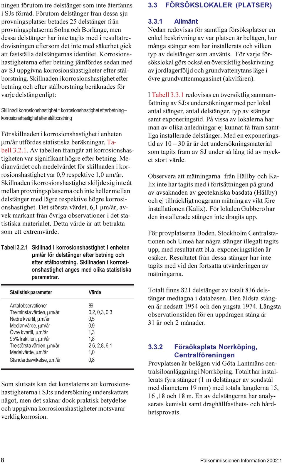 med säkerhet gick att fastställa delstängernas identitet. Korrosionshastigheterna efter betning jämfördes sedan med av SJ uppgivna korrosionshastigheter efter stålborstning.