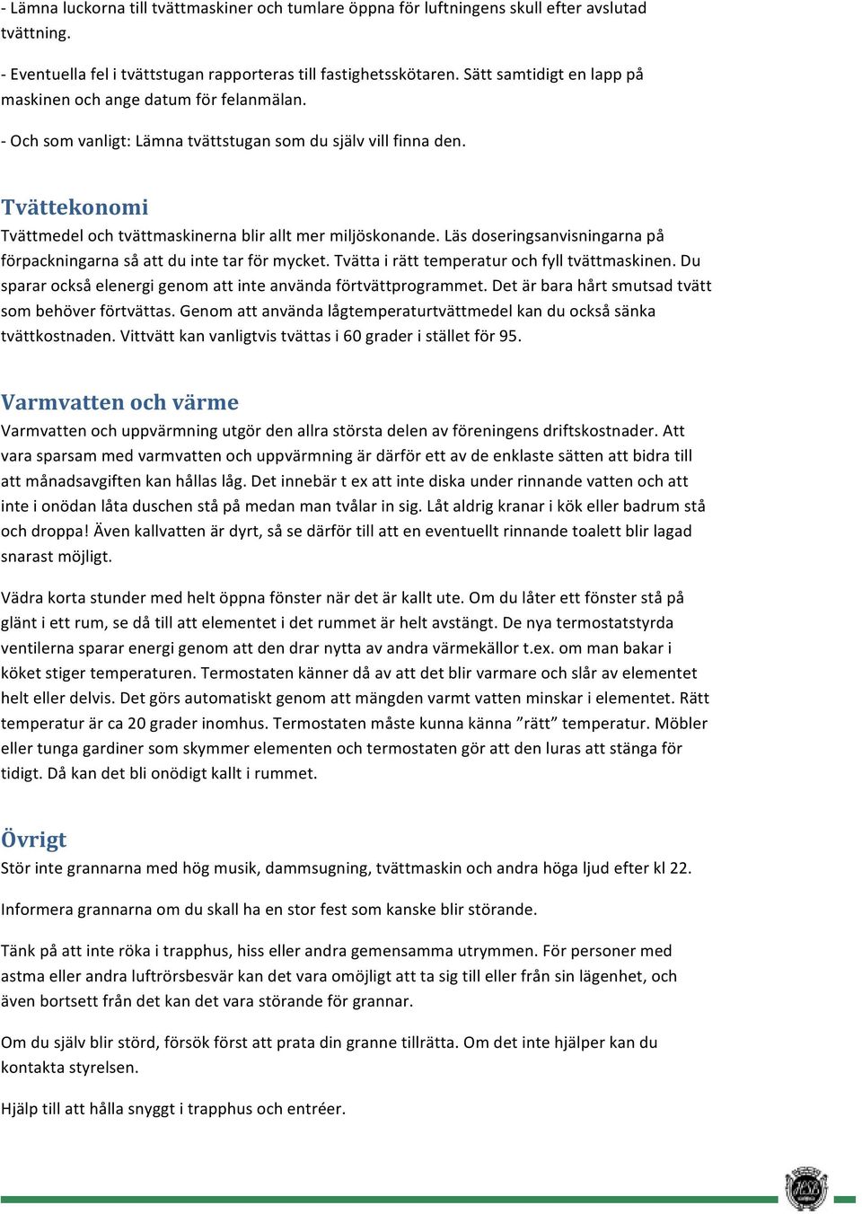 Tvättekonomi Tvättmedel och tvättmaskinerna blir allt mer miljöskonande. Läs doseringsanvisningarna på förpackningarna så att du inte tar för mycket. Tvätta i rätt temperatur och fyll tvättmaskinen.