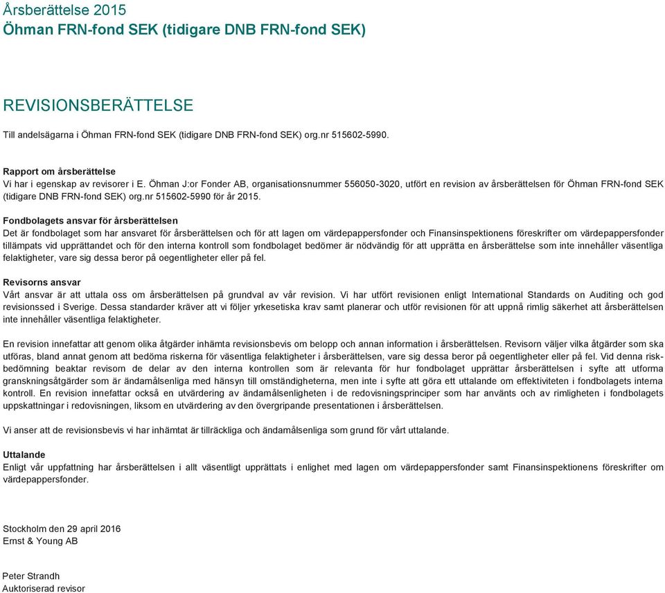 Öhman J:or Fonder AB, organisationsnummer 556050-3020, utfört en revision av årsberättelsen för Öhman FRN-fond SEK (tidigare DNB FRN-fond SEK) org.nr 515602-5990 för år 2015.