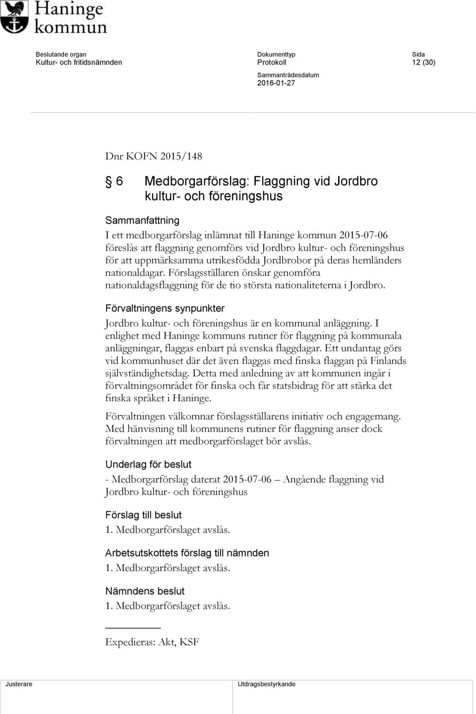 Förslagsställaren önskar genomföra nationaldagsflaggning för de tio största nationaliteterna i Jordbro. Förvaltningens synpunkter Jordbro kultur- och föreningshus är en kommunal anläggning.