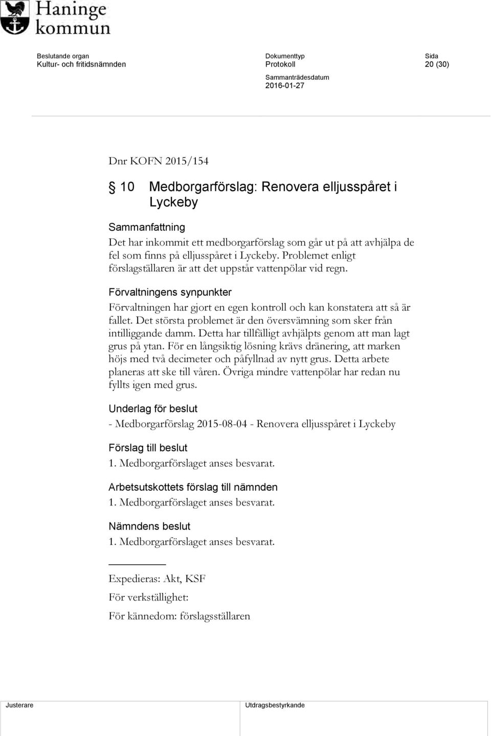 Förvaltningens synpunkter Förvaltningen har gjort en egen kontroll och kan konstatera att så är fallet. Det största problemet är den översvämning som sker från intilliggande damm.