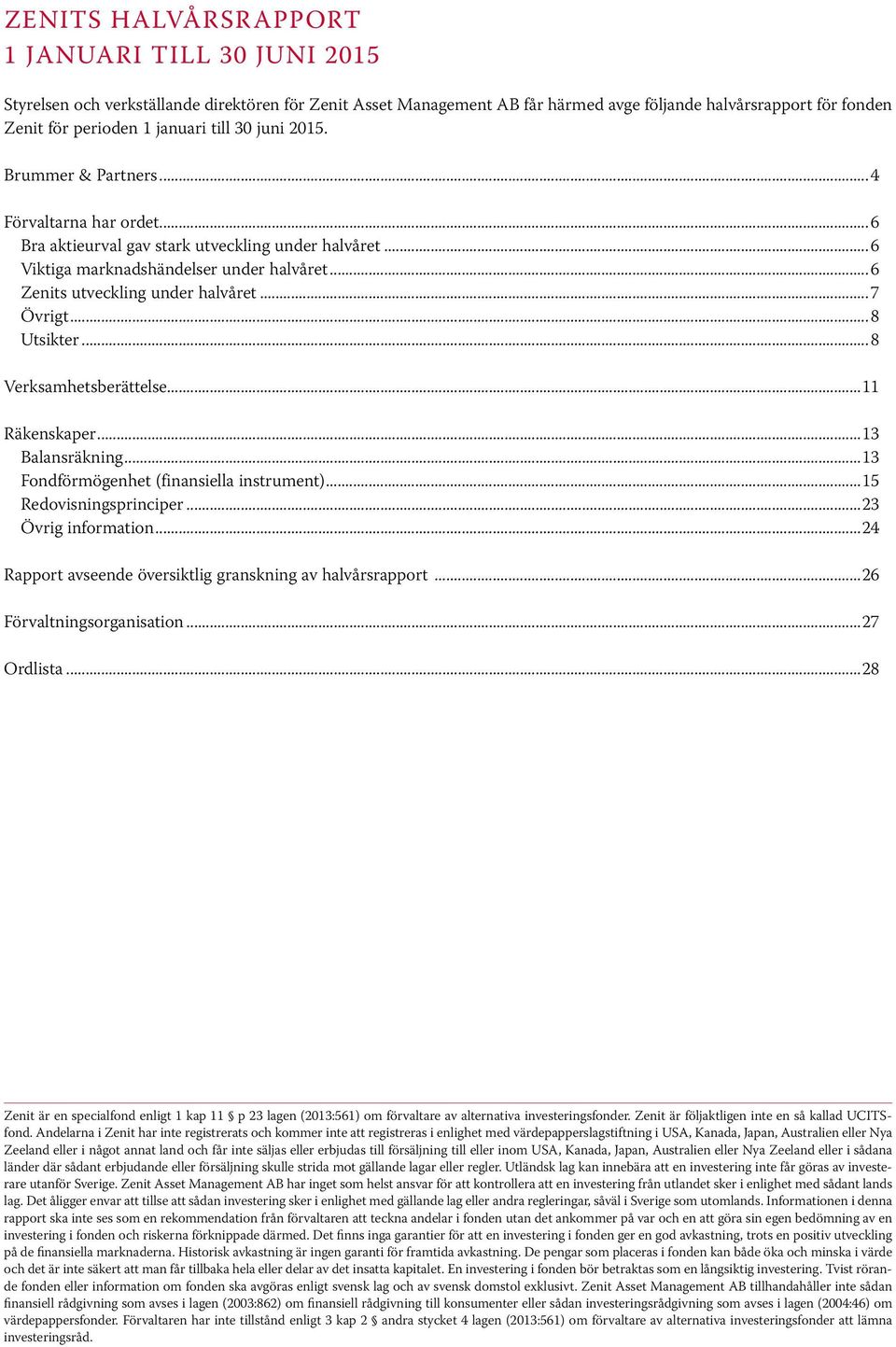 ..7 Övrigt...8 Utsikter...8 Verksamhetsberättelse...11 Räkenskaper...13 Balansräkning...13 Fondförmögenhet (finansiella instrument)...15 Redovisningsprinciper...23 Övrig information.