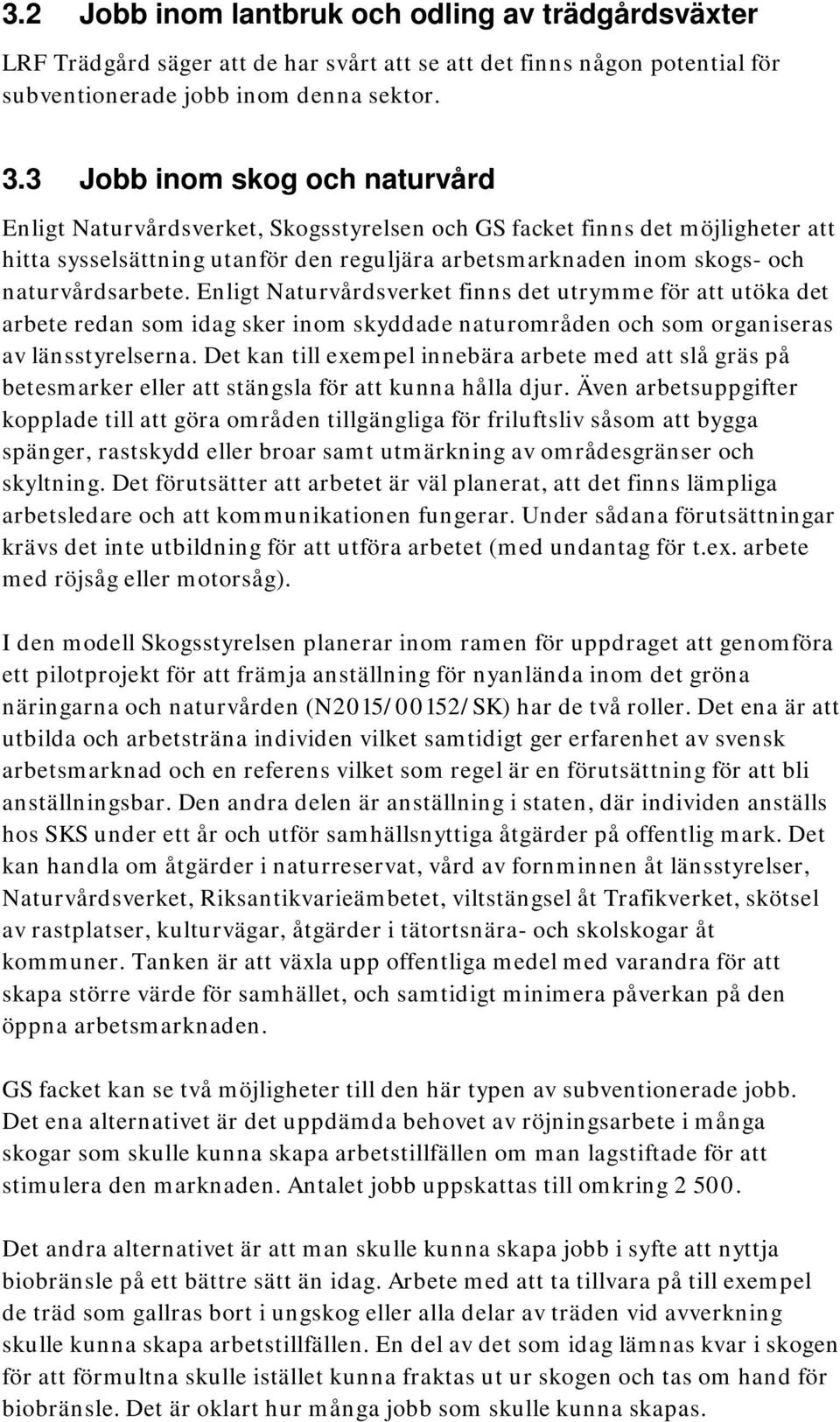 naturvårdsarbete. Enligt Naturvårdsverket finns det utrymme för att utöka det arbete redan som idag sker inom skyddade naturområden och som organiseras av länsstyrelserna.