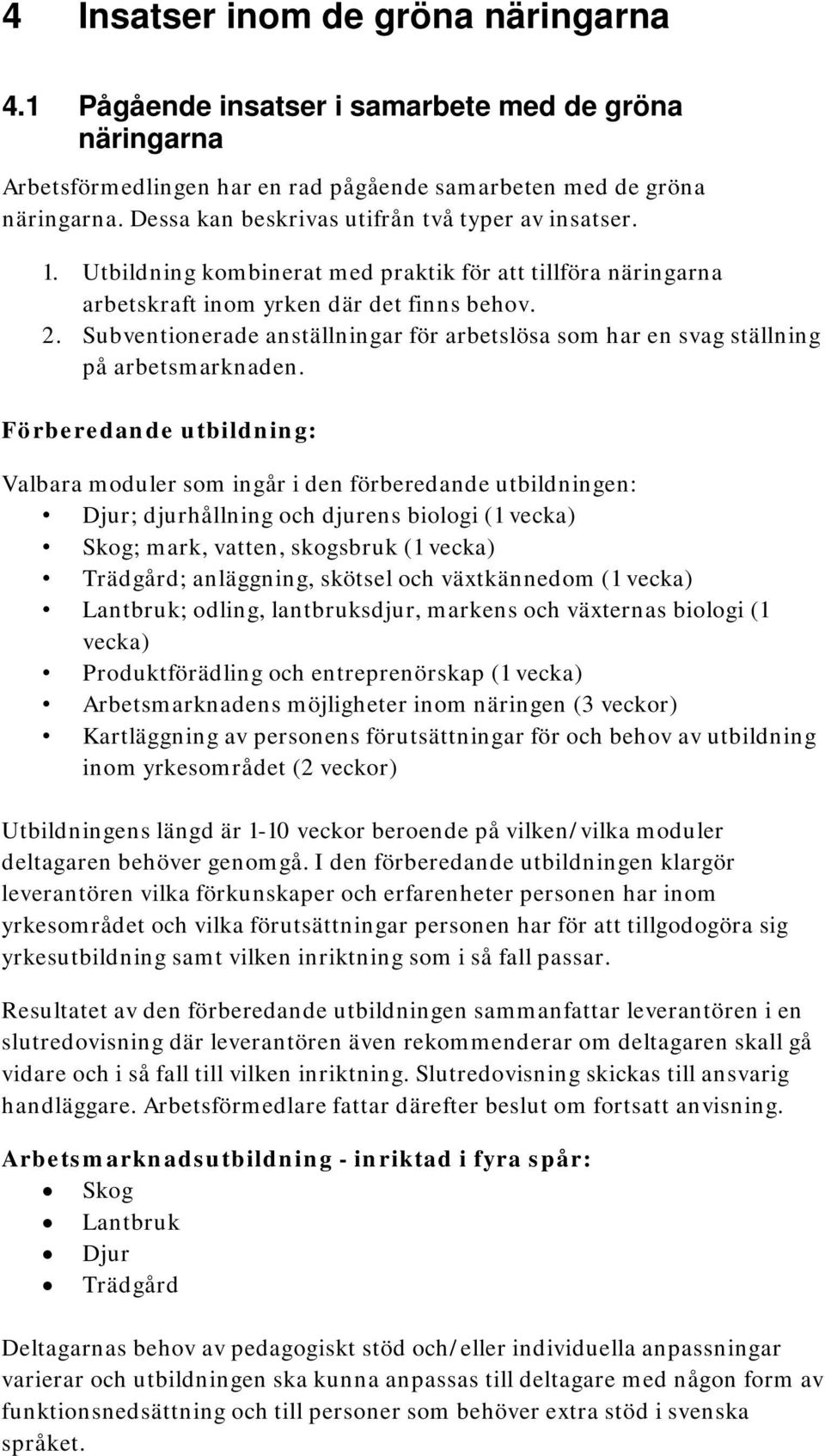 Subventionerade anställningar för arbetslösa som har en svag ställning på arbetsmarknaden.