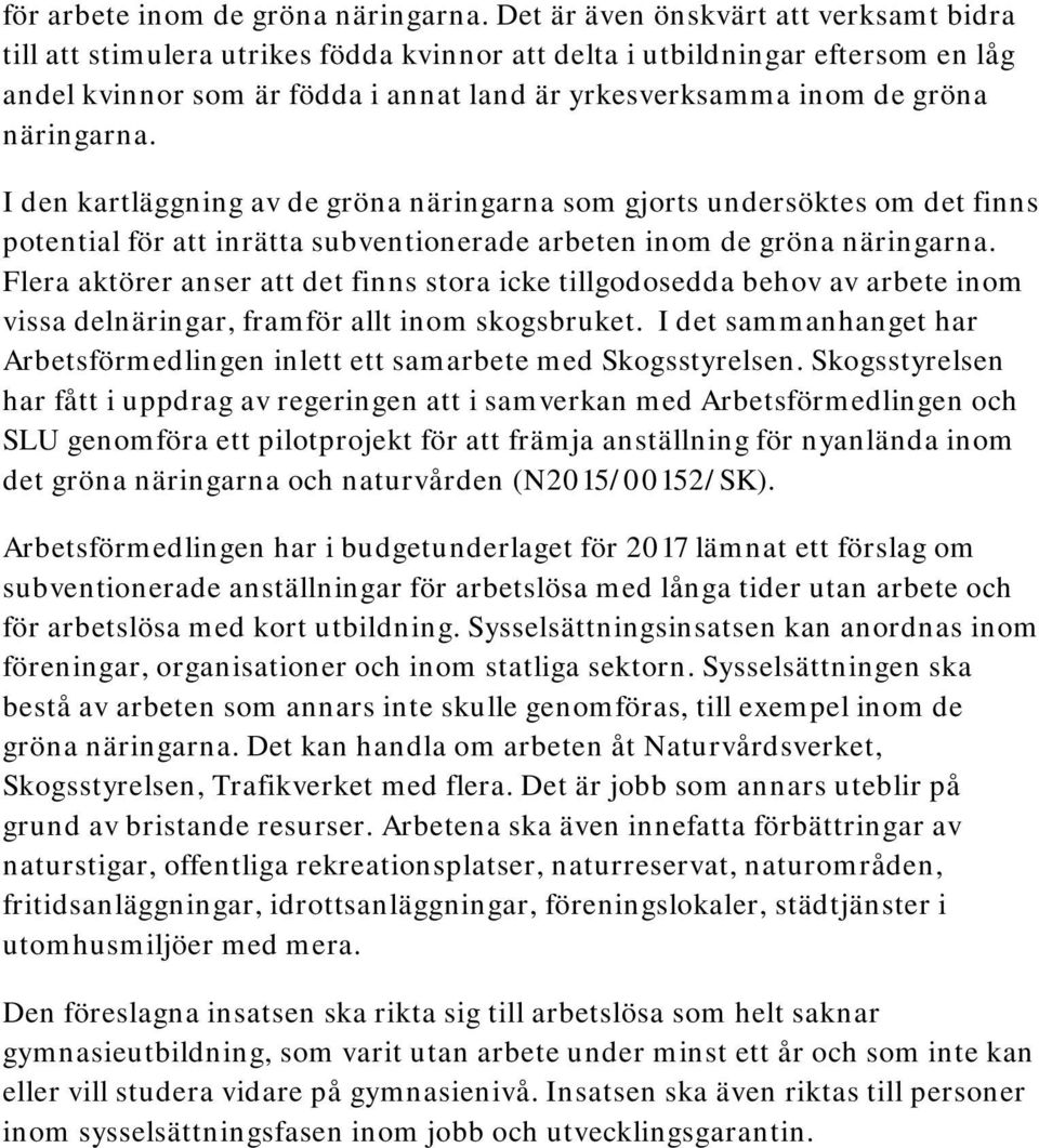 näringarna. I den kartläggning av de gröna näringarna som gjorts undersöktes om det finns potential för att inrätta subventionerade arbeten inom de gröna näringarna.