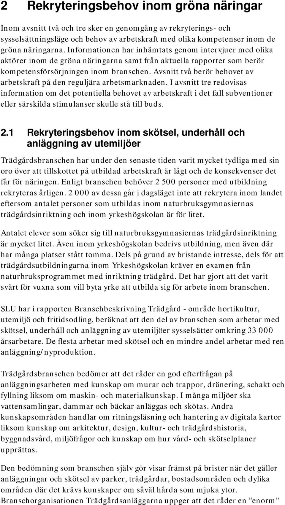 Avsnitt två berör behovet av arbetskraft på den reguljära arbetsmarknaden.