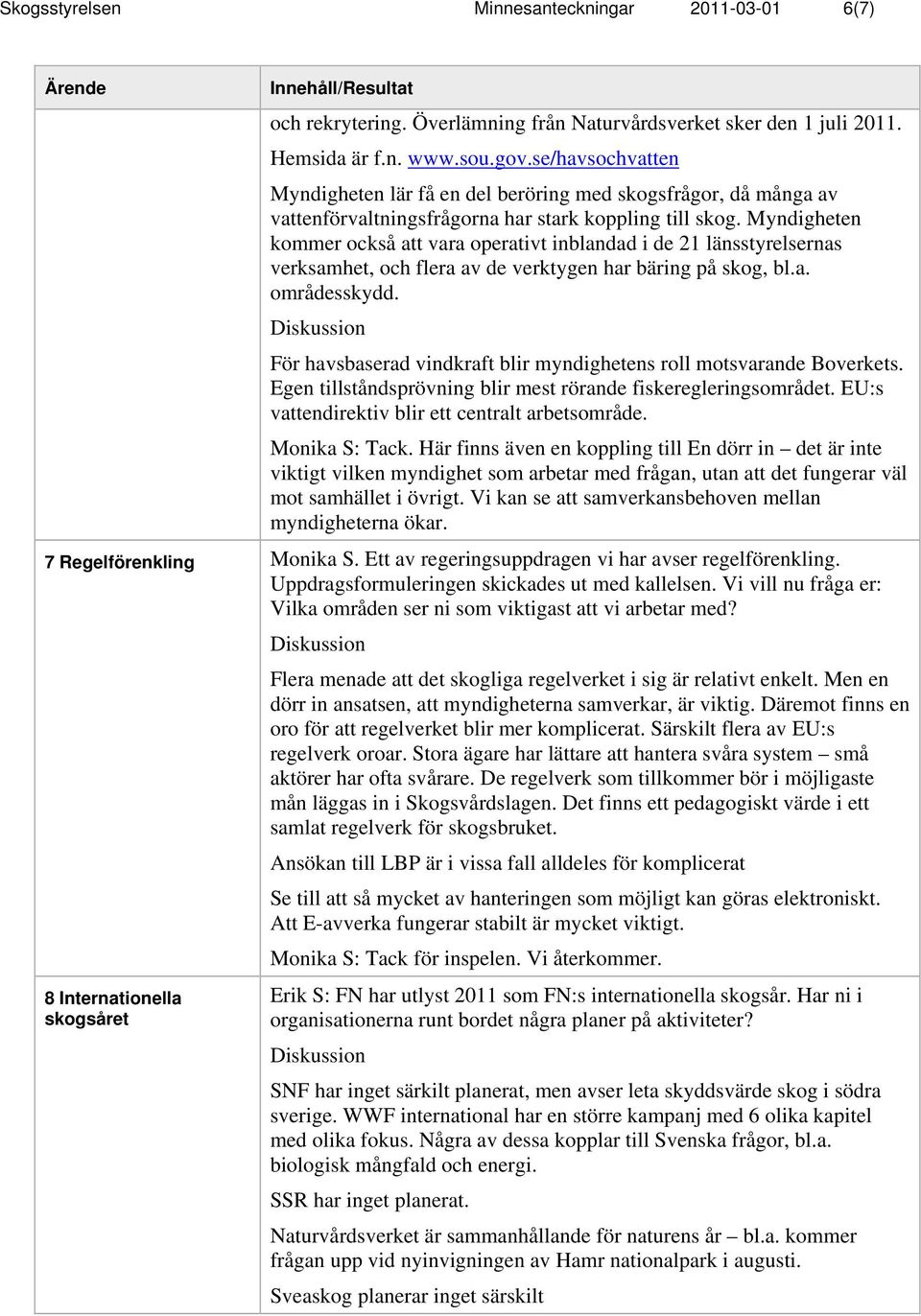 Myndigheten kommer ockå att vara operativt inblandad i de 21 läntyrelerna verkamhet, och flera av de verktygen har bäring på kog, bl.a. områdekydd.