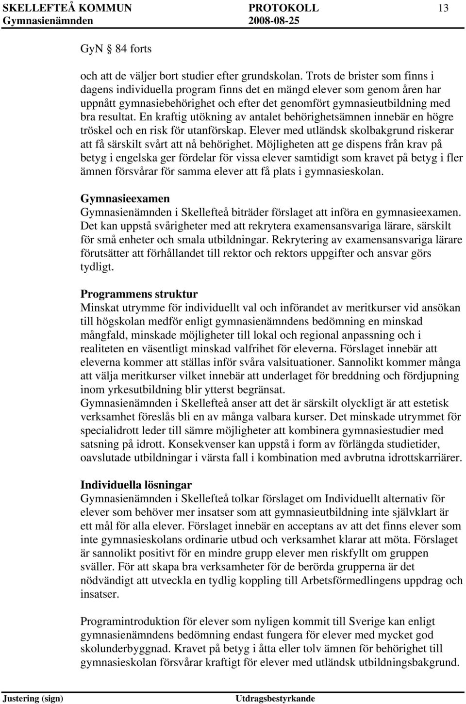 En kraftig utökning av antalet behörighetsämnen innebär en högre tröskel och en risk för utanförskap. Elever med utländsk skolbakgrund riskerar att få särskilt svårt att nå behörighet.