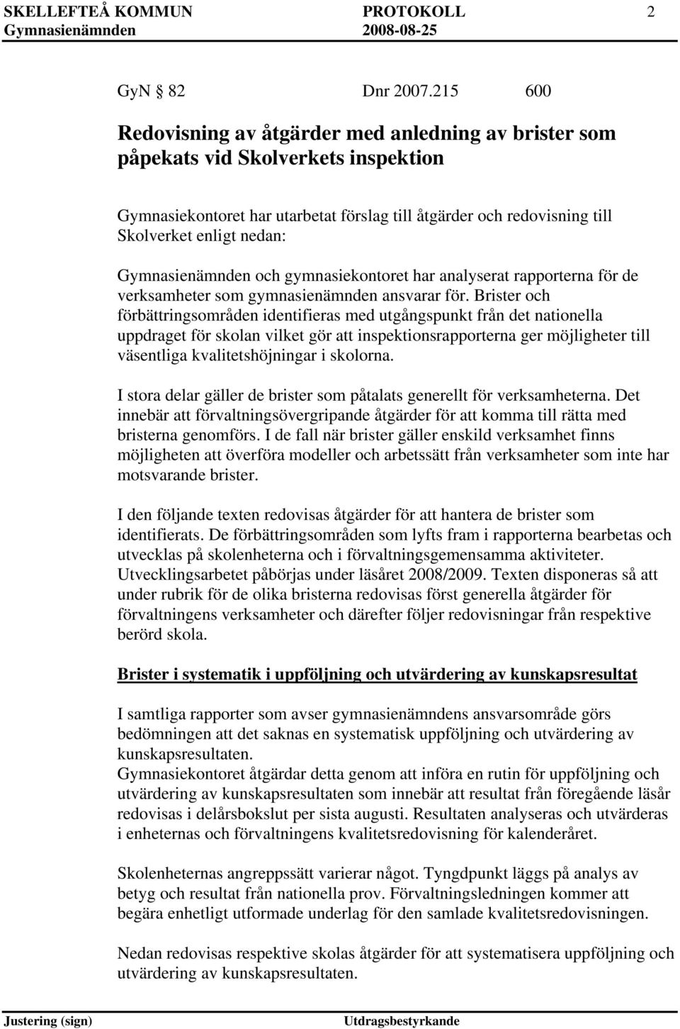 Gymnasienämnden och gymnasiekontoret har analyserat rapporterna för de verksamheter som gymnasienämnden ansvarar för.