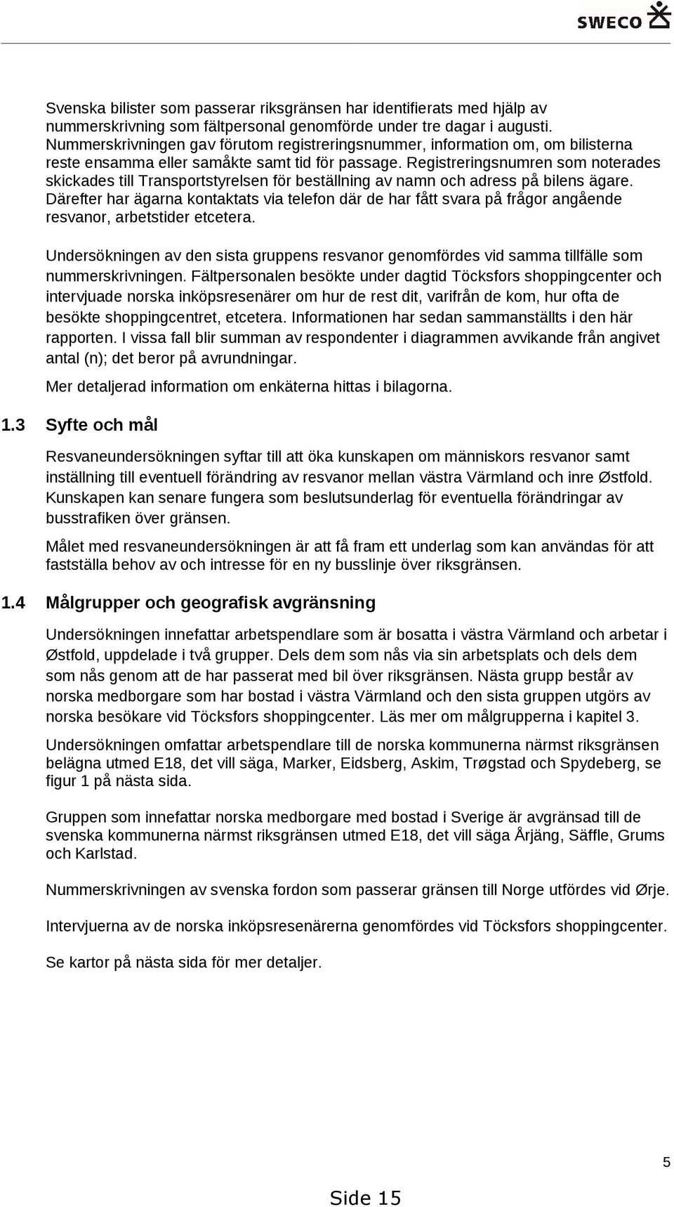 Registreringsnumren som noterades skickades till Transportstyrelsen för beställning av namn och adress på bilens ägare.