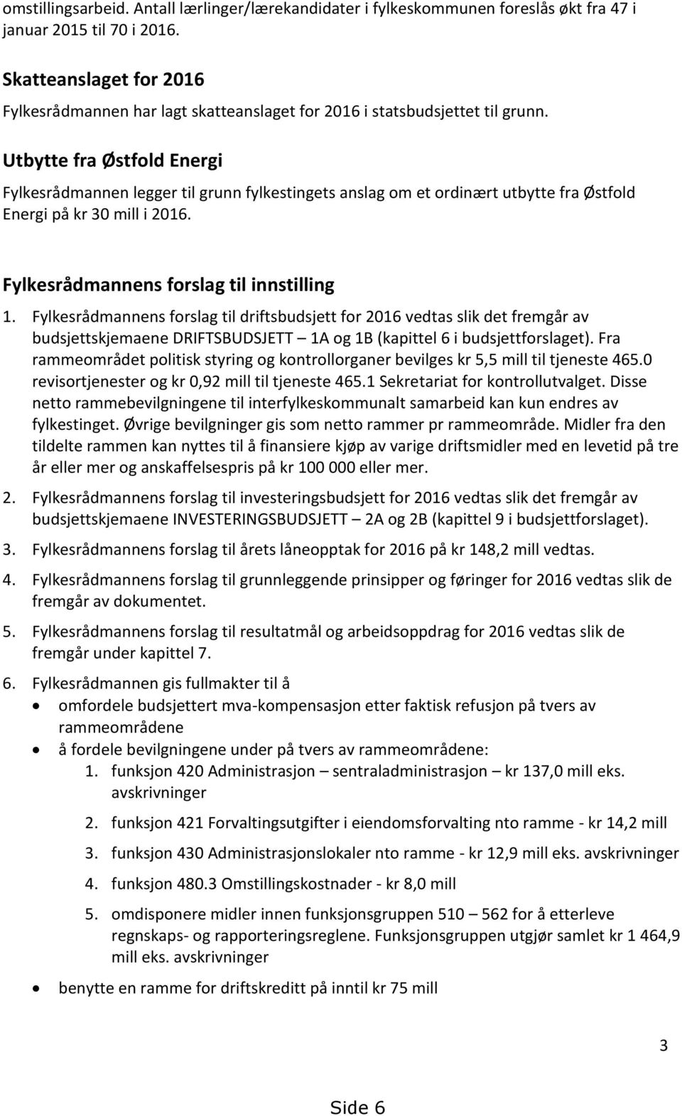 Utbytte fra Østfold Energi Fylkesrådmannen legger til grunn fylkestingets anslag om et ordinært utbytte fra Østfold Energi på kr 30 mill i 2016. Fylkesrådmannens forslag til innstilling 1.