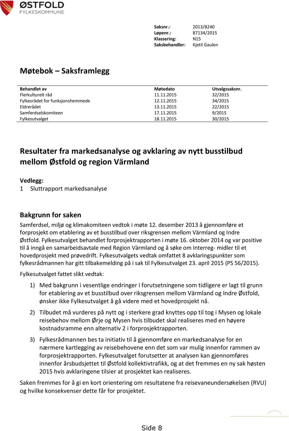 og avklaring av nytt busstilbud mellom Østfold og region Värmland Vedlegg: 1 Sluttrapport markedsanalyse Bakgrunn for saken Samferdsel, miljø og klimakomiteen vedtok i møte 12.