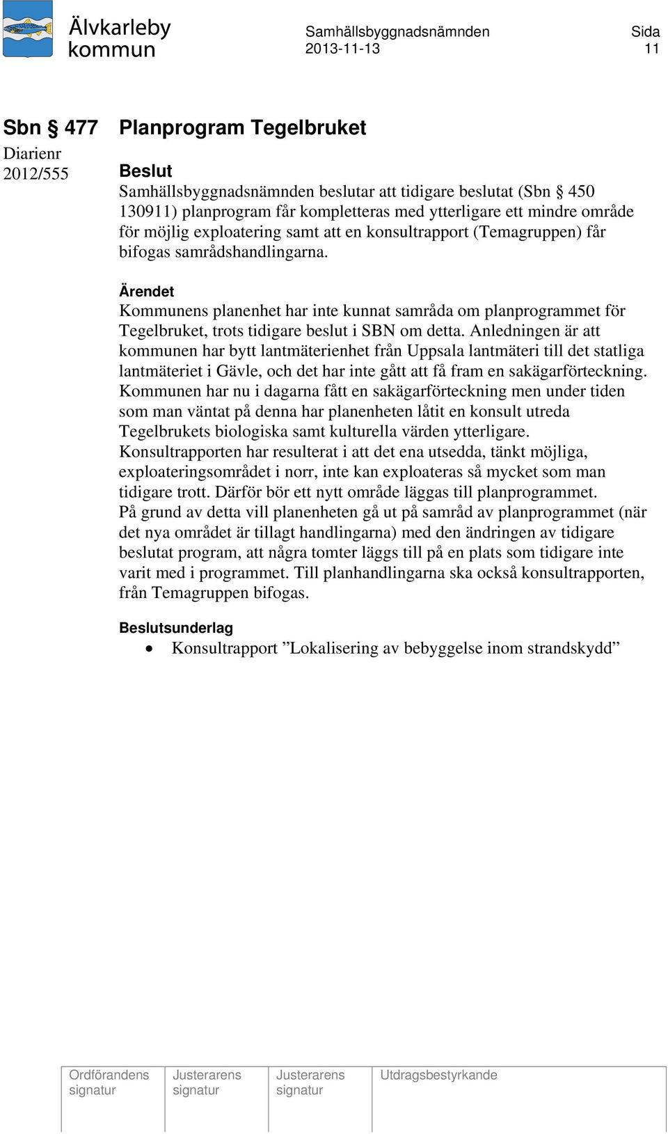 Kommunens planenhet har inte kunnat samråda om planprogrammet för Tegelbruket, trots tidigare beslut i SBN om detta.