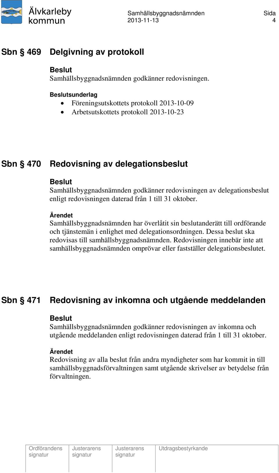 enligt redovisningen daterad från 1 till 31 oktober. Samhällsbyggnadsnämnden har överlåtit sin beslutanderätt till ordförande och tjänstemän i enlighet med delegationsordningen.