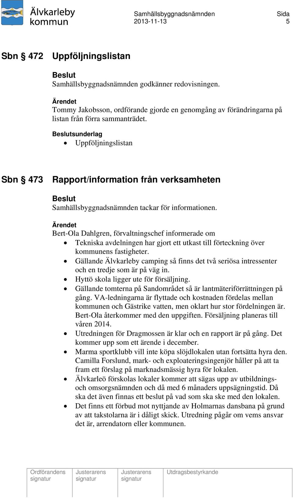 Bert-Ola Dahlgren, förvaltningschef informerade om Tekniska avdelningen har gjort ett utkast till förteckning över kommunens fastigheter.