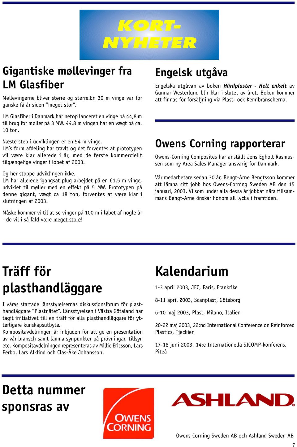 LM s form afdeling har travlt og det forventes at prototypen vil være klar allerede i år, med de første kommerciellt tilgængelige vinger i løbet af 2003. Og her stoppe udviklingen ikke.