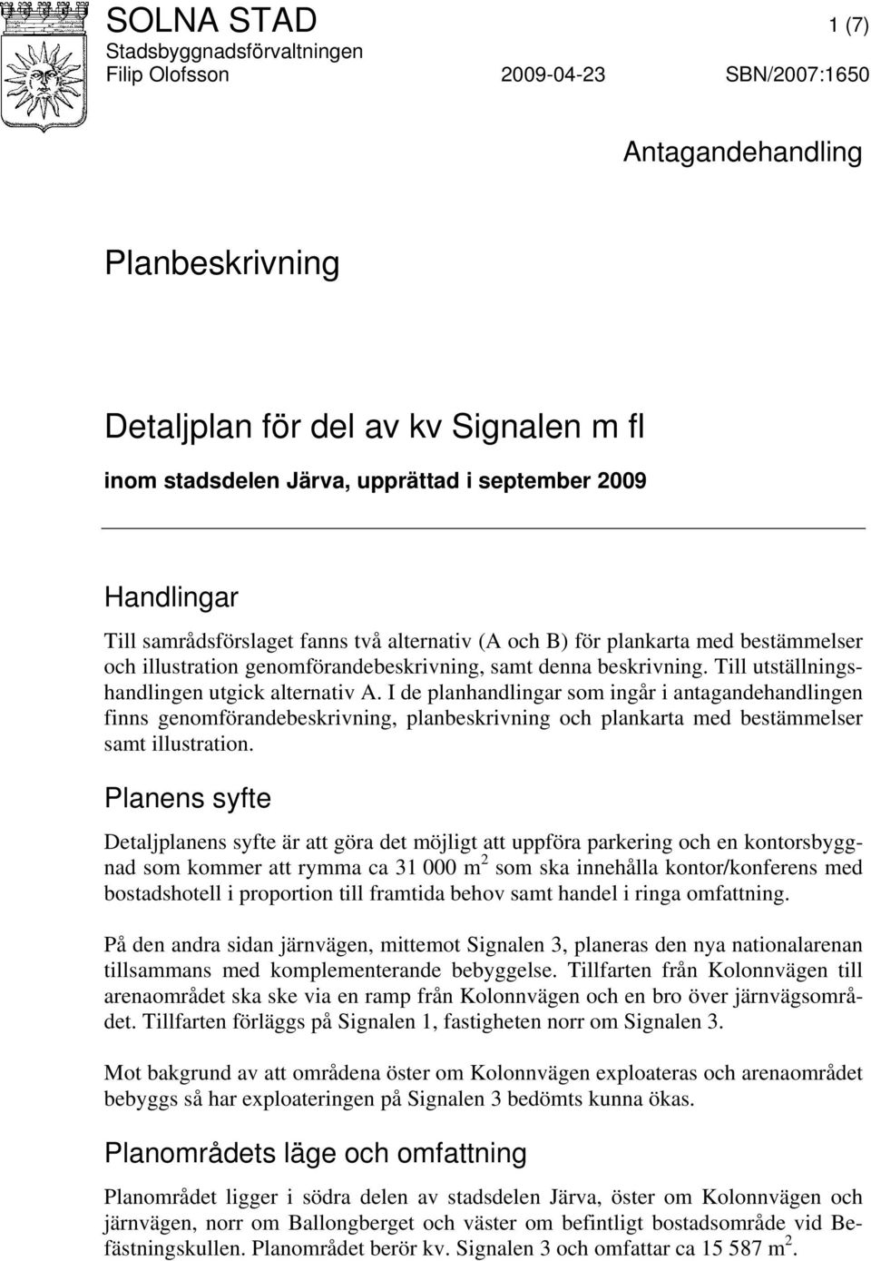 Till utställningshandlingen utgick alternativ A. I de planhandlingar som ingår i antagandehandlingen finns genomförandebeskrivning, planbeskrivning och plankarta med bestämmelser samt illustration.