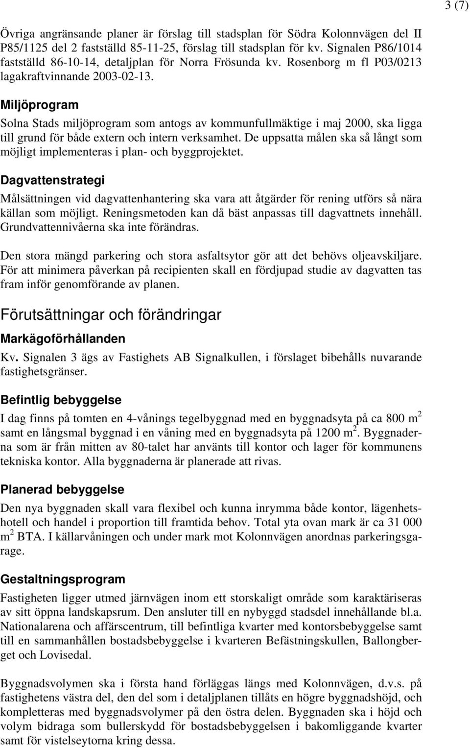 Miljöprogram Solna Stads miljöprogram som antogs av kommunfullmäktige i maj 2000, ska ligga till grund för både extern och intern verksamhet.