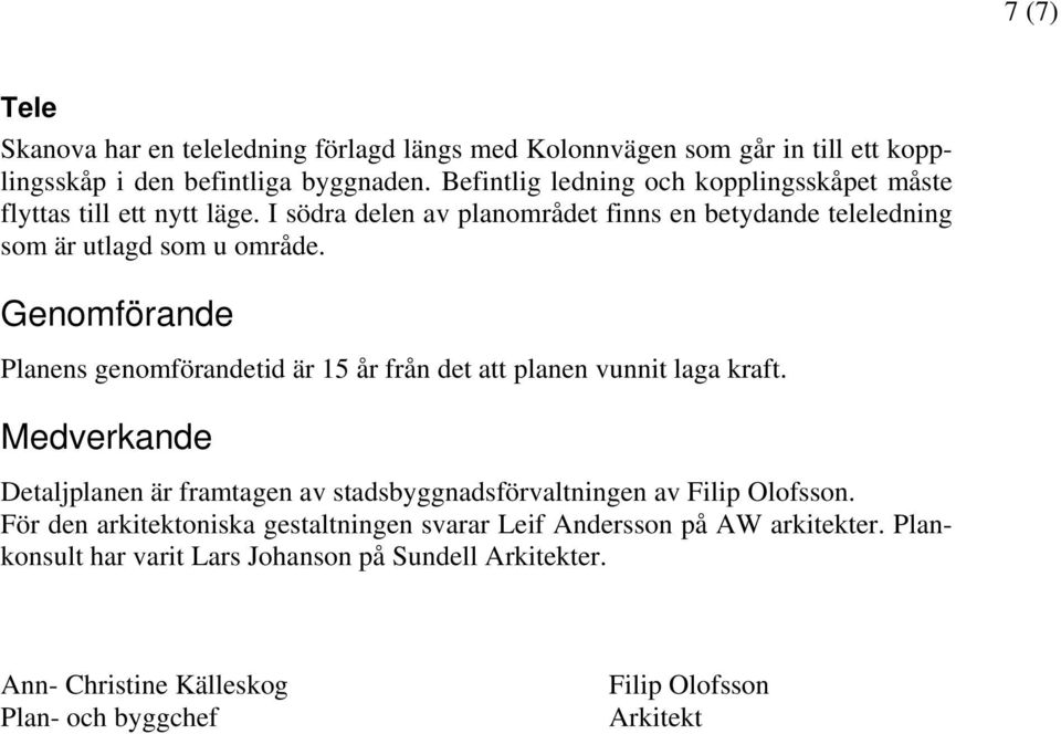 Genomförande Planens genomförandetid är 15 år från det att planen vunnit laga kraft.