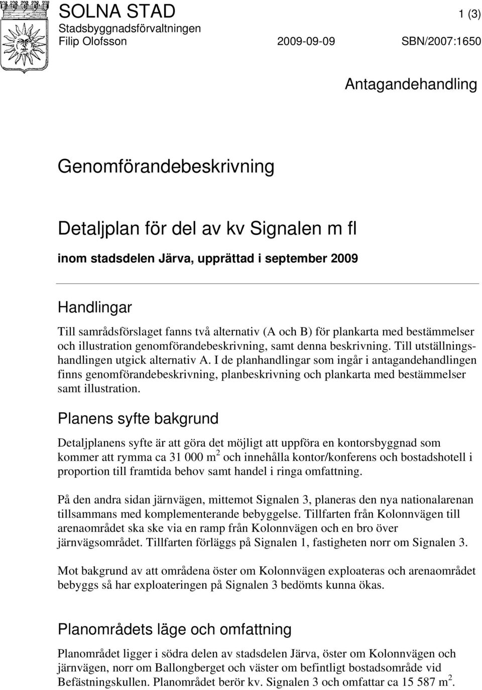 Till utställningshandlingen utgick alternativ A. I de planhandlingar som ingår i antagandehandlingen finns genomförandebeskrivning, planbeskrivning och plankarta med bestämmelser samt illustration.