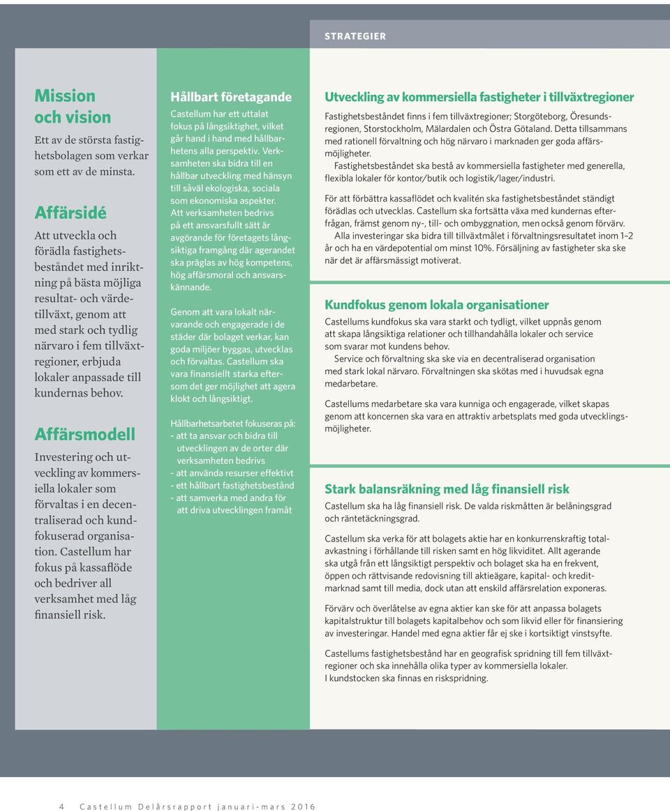 anpassade till kundernas behov. Affärsmodell Investering och utveckling av kommersiella lokaler som förvaltas i en decentraliserad och kundfokuserad organisation.