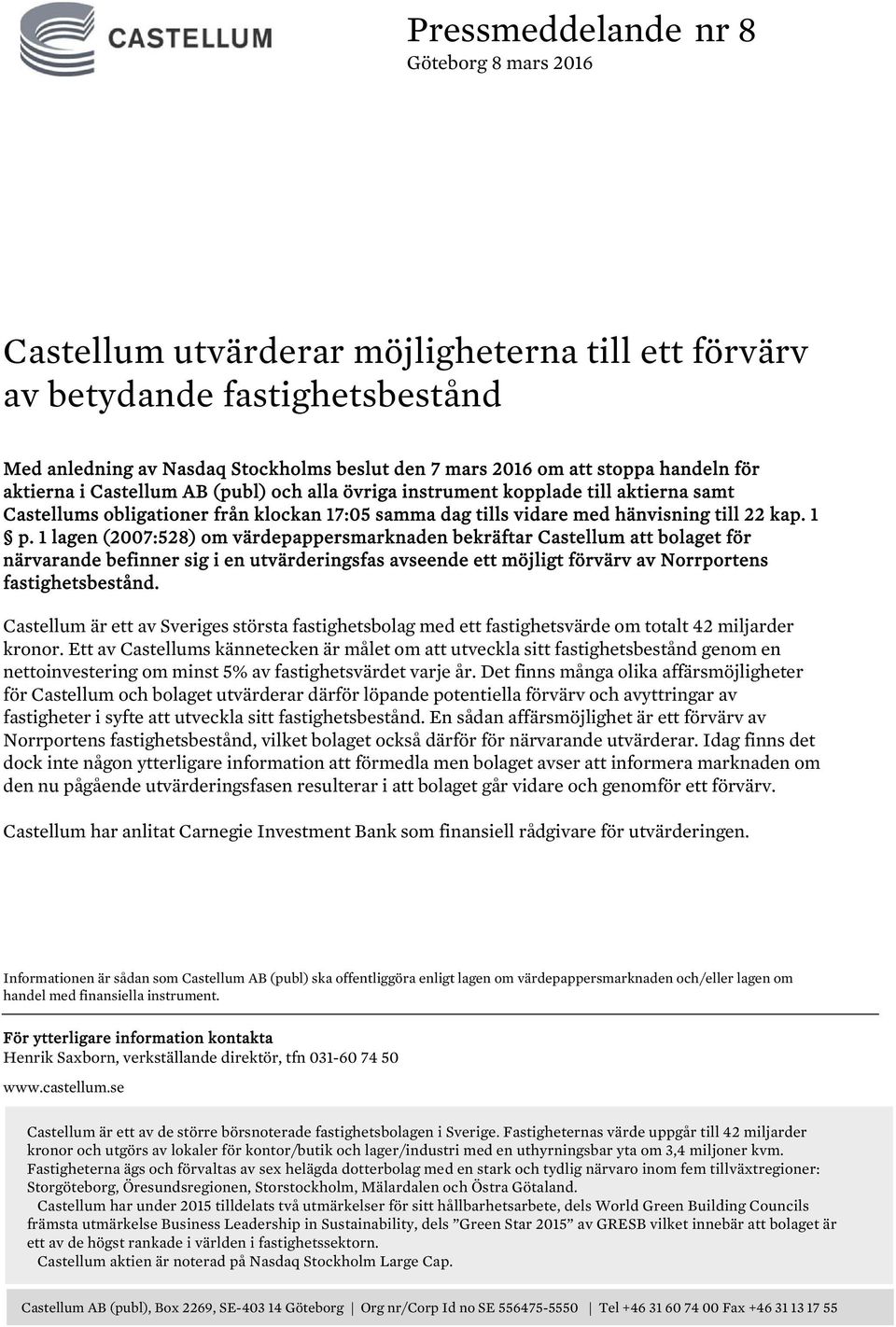 1 lagen (2007:528) om värdepappersmarknaden bekräftar Castellum att bolaget för närvarande befinner sig i en utvärderingsfas avseende ett möjligt förvärv av Norrportens fastighetsbestånd.