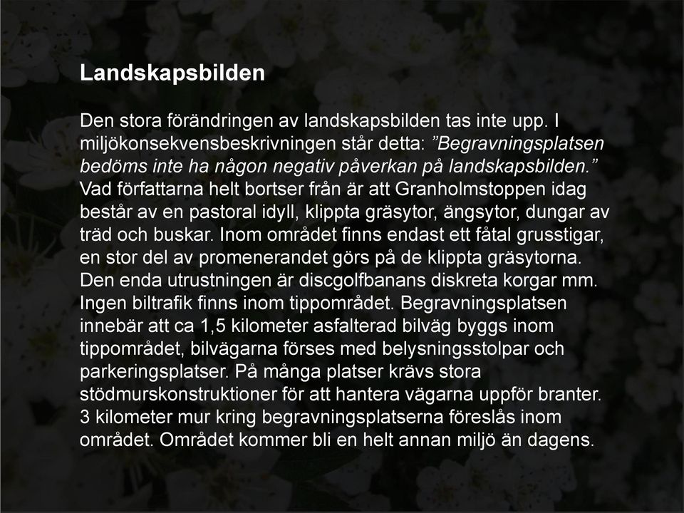 Inom området finns endast ett fåtal grusstigar, en stor del av promenerandet görs på de klippta gräsytorna. Den enda utrustningen är discgolfbanans diskreta korgar mm.