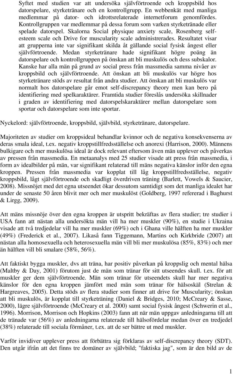 Skalorna Social physique anxiety scale, Rosenberg selfesteem scale och Drive for muscularity scale administrerades.