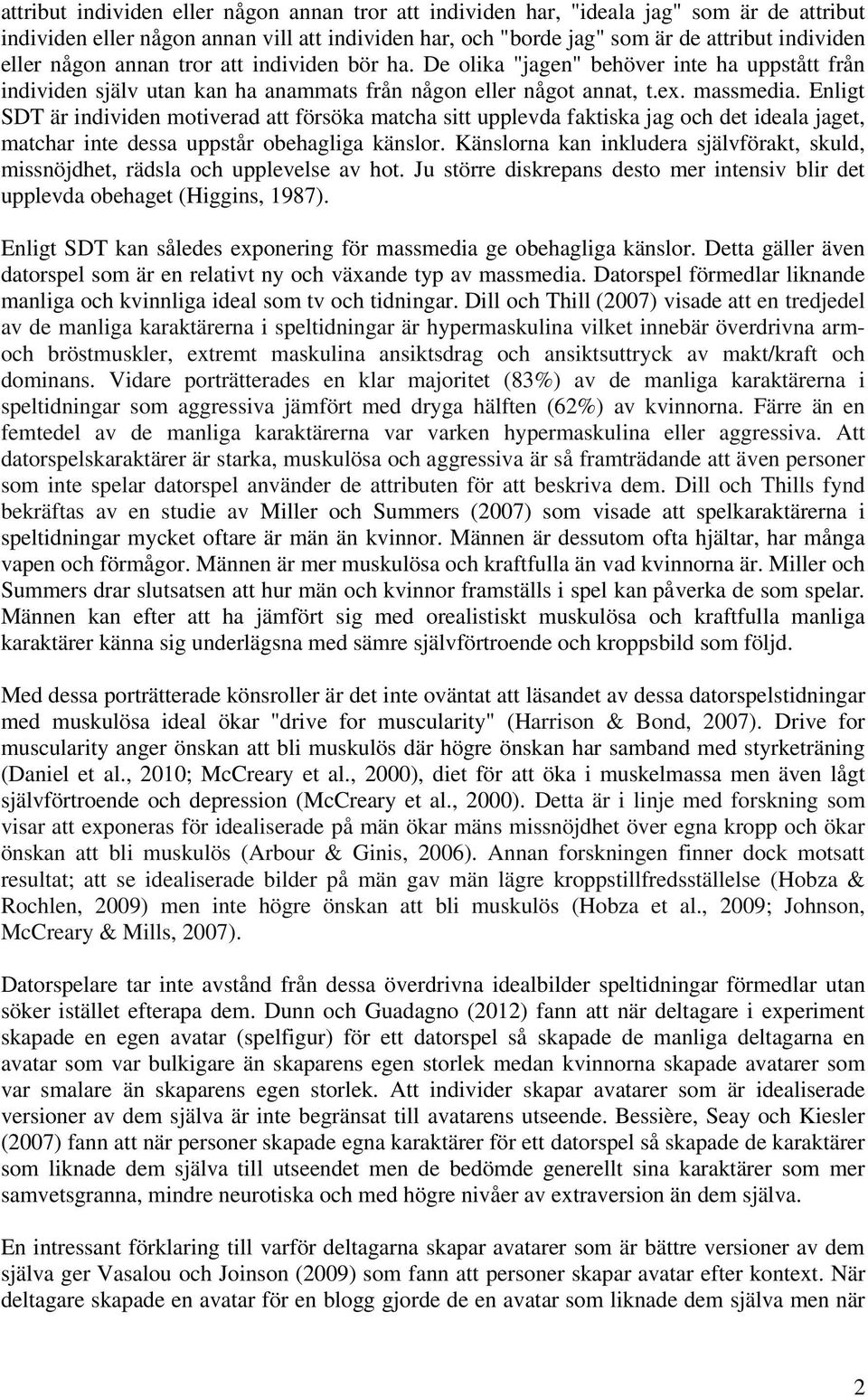 Enligt SDT är individen motiverad att försöka matcha sitt upplevda faktiska jag och det ideala jaget, matchar inte dessa uppstår obehagliga känslor.