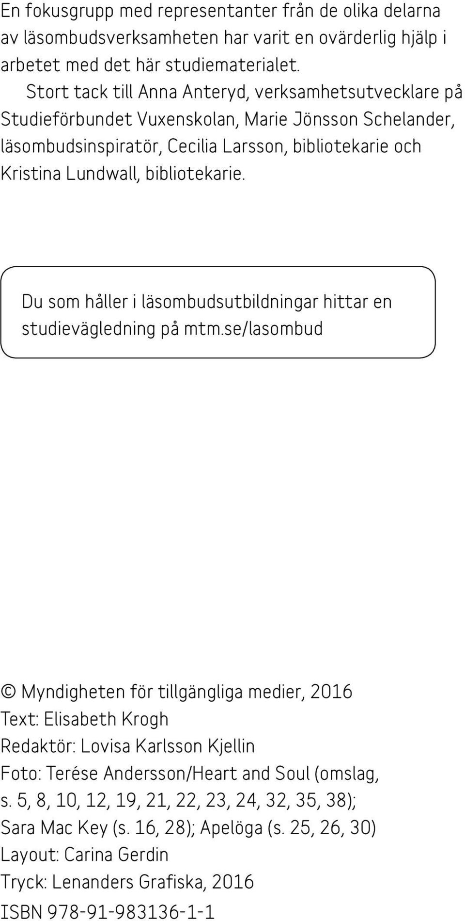 bibliotekarie. Du som håller i läsombudsutbildningar hittar en studievägledning på mtm.