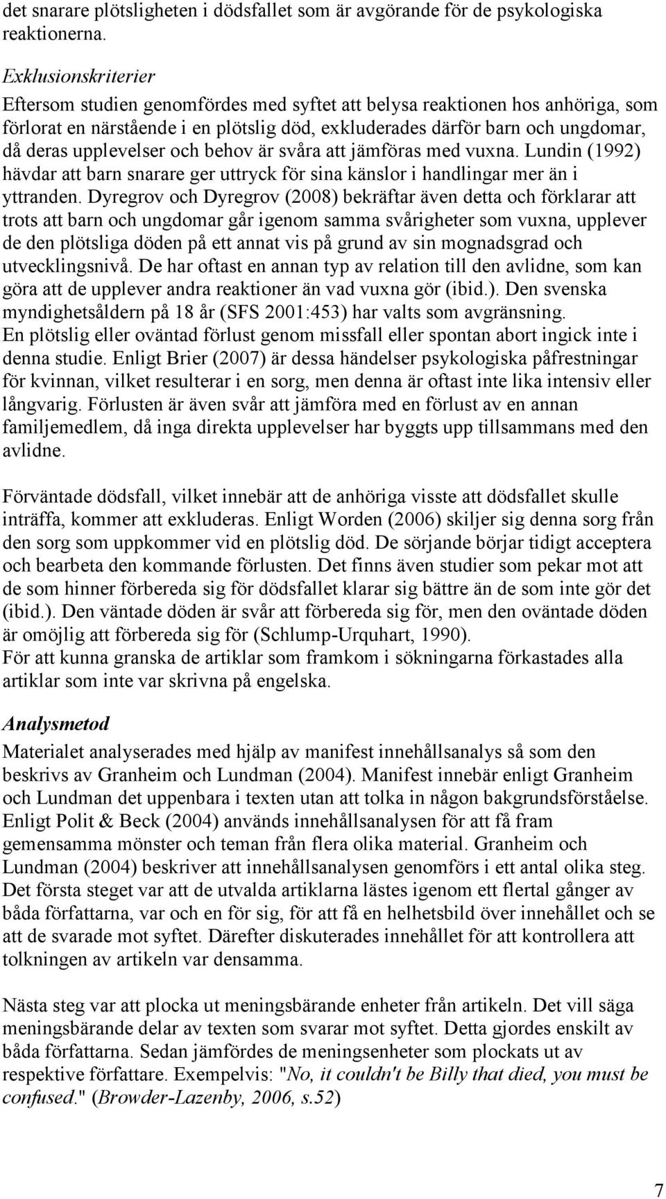 upplevelser och behov är svåra att jämföras med vuxna. Lundin (1992) hävdar att barn snarare ger uttryck för sina känslor i handlingar mer än i yttranden.