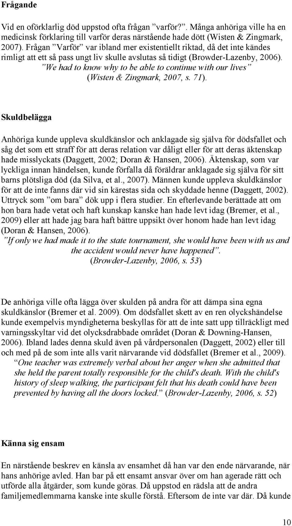 We had to know why to be able to continue with our lives (Wisten & Zingmark, 2007, s. 71).