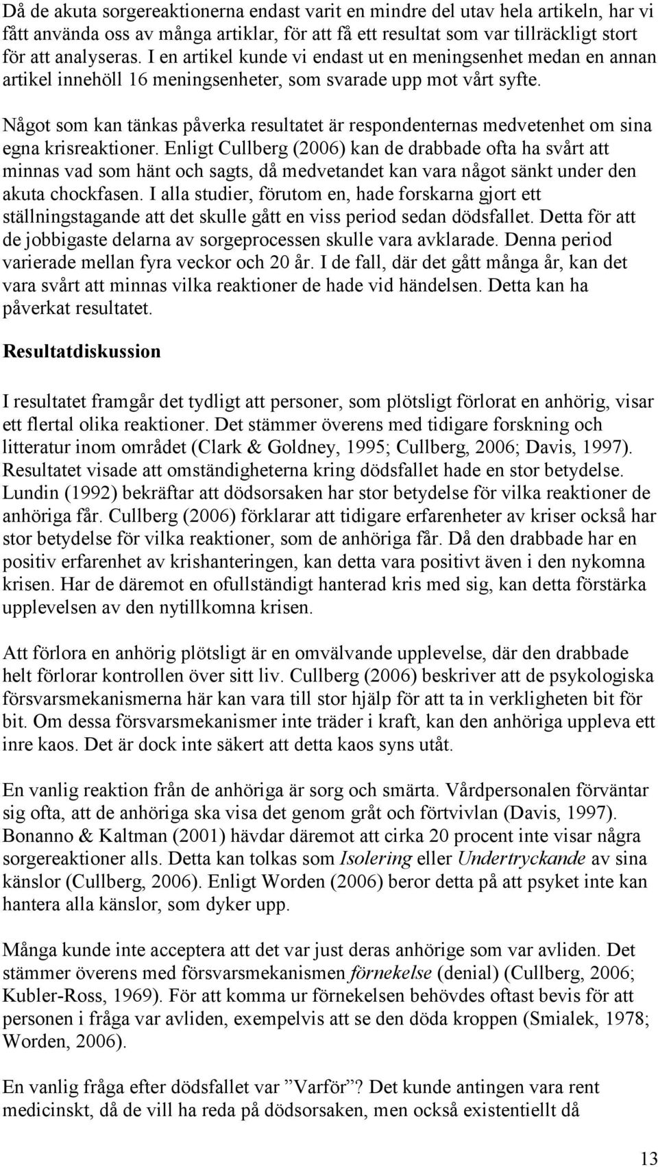 Något som kan tänkas påverka resultatet är respondenternas medvetenhet om sina egna krisreaktioner.