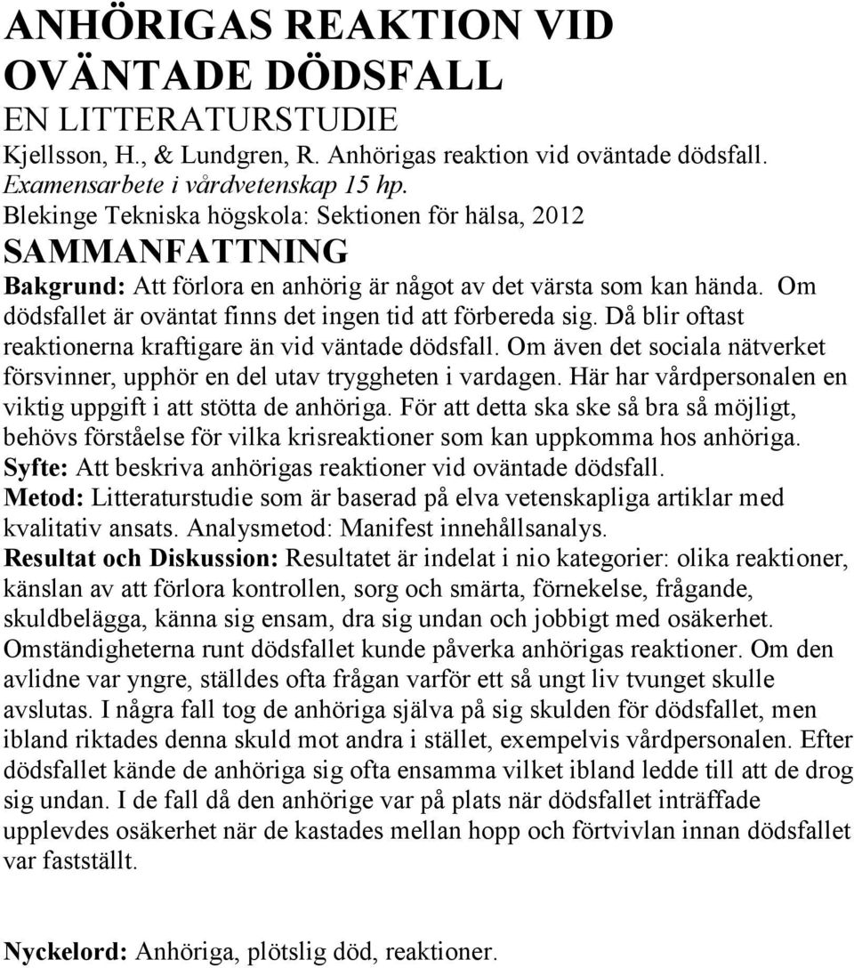 Om dödsfallet är oväntat finns det ingen tid att förbereda sig. Då blir oftast reaktionerna kraftigare än vid väntade dödsfall.