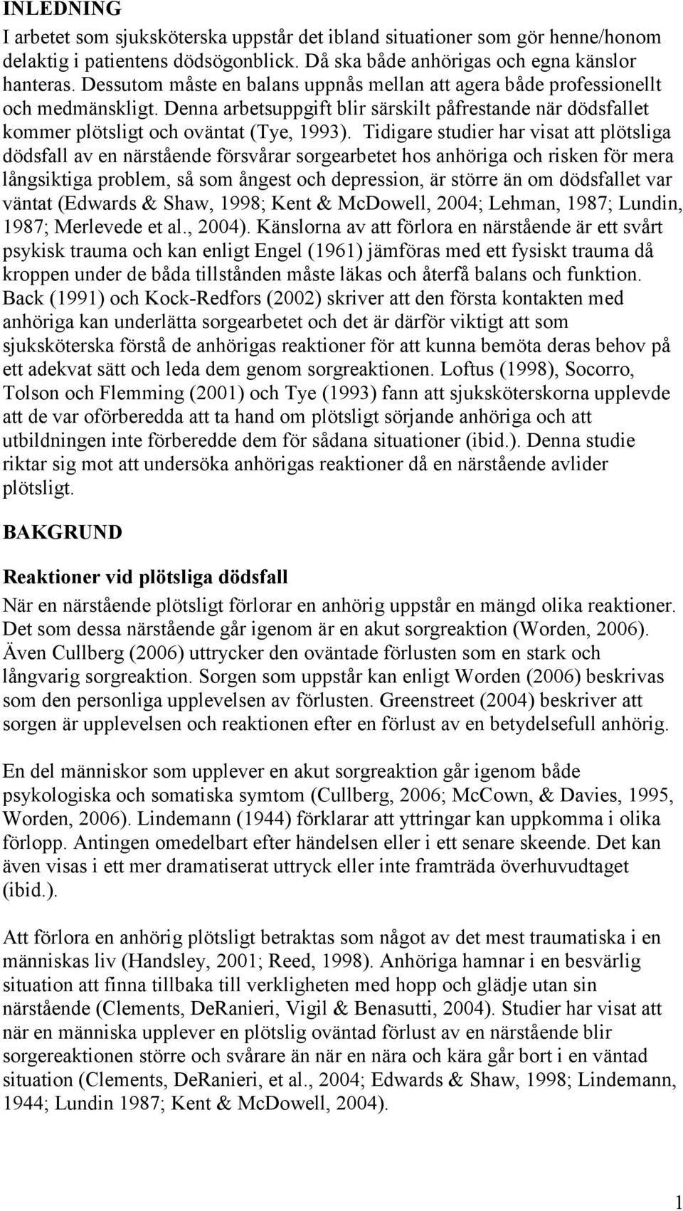 Tidigare studier har visat att plötsliga dödsfall av en närstående försvårar sorgearbetet hos anhöriga och risken för mera långsiktiga problem, så som ångest och depression, är större än om