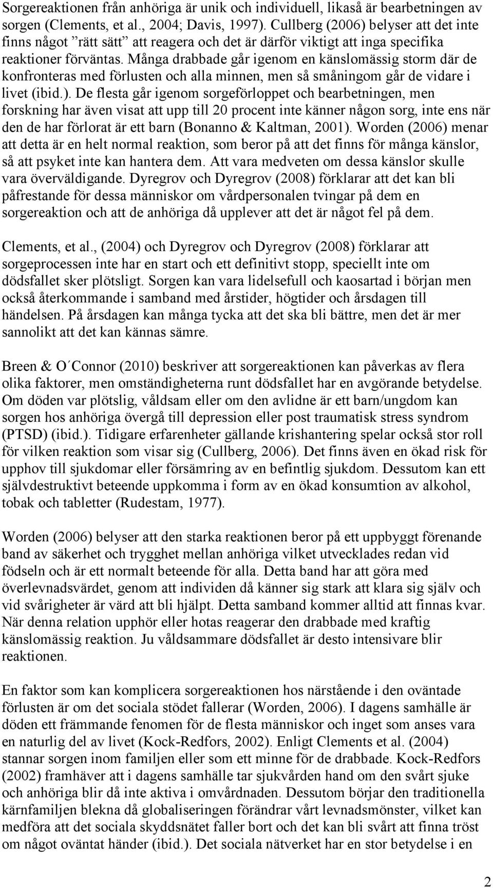 Många drabbade går igenom en känslomässig storm där de konfronteras med förlusten och alla minnen, men så småningom går de vidare i livet (ibid.).