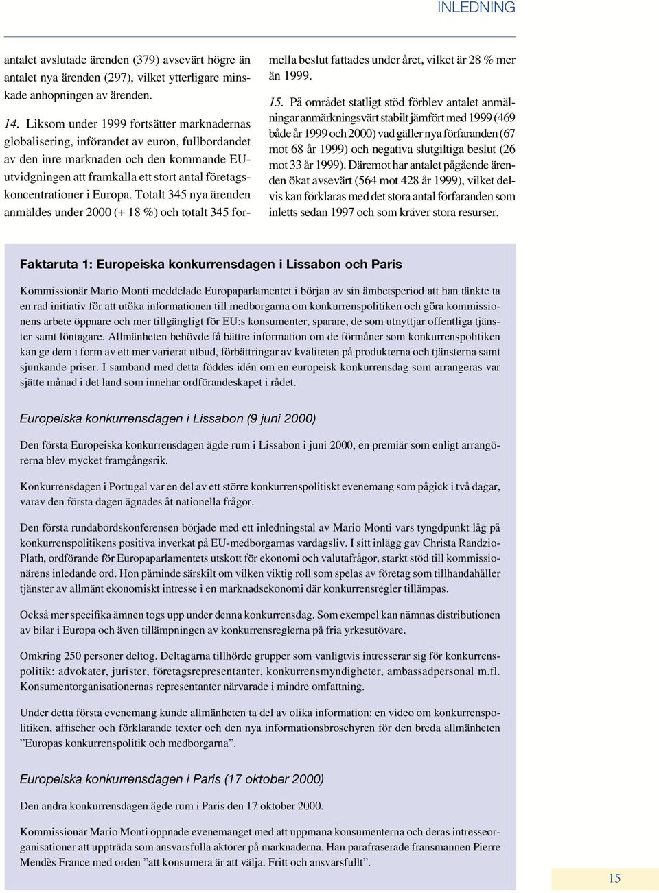 i Europa. Totalt 345 nya ärenden anmäldes under 2000 (+ 18 %) och totalt 345 formella beslut fattades under året, vilket är 28 % mer än 1999. 15.