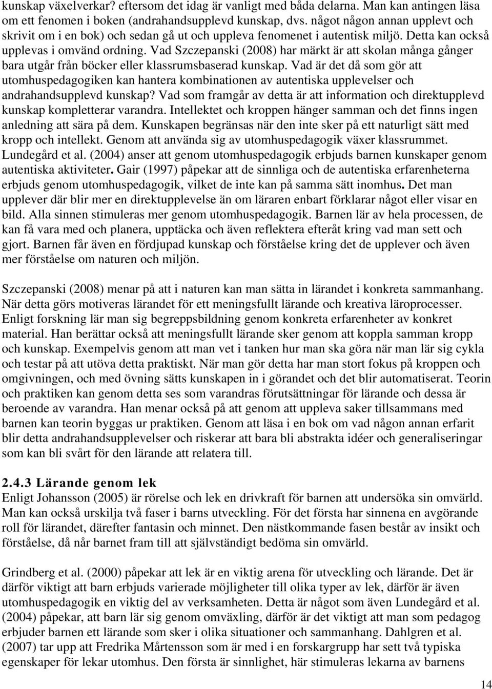 Vad Szczepanski (2008) har märkt är att skolan många gånger bara utgår från böcker eller klassrumsbaserad kunskap.